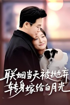 联姻当天被抛弃，转身嫁给白月光(联姻当天被抛弃转身嫁给白月光)