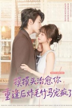 摸摸头，治愈你，重逢后炸毛竹马宠疯了
