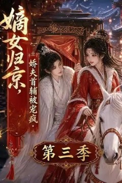嫡女归京，娇夫首辅被宠疯第三季